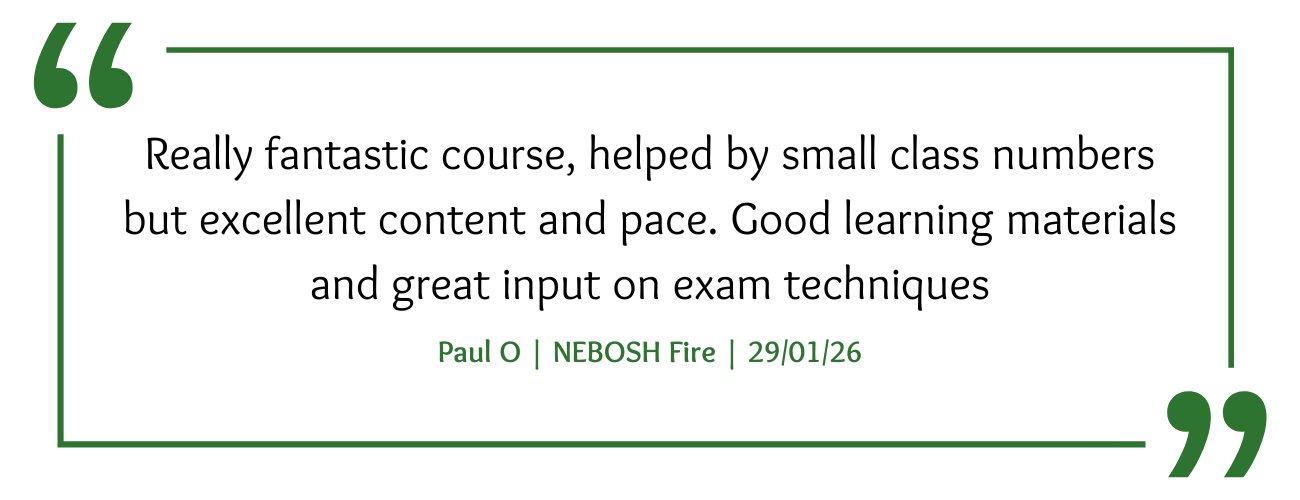 NEBOSH Fire Course Feedback: "Really fantastic course, helped by small class numbers but excellent content and pace. Good learning materials and great input on exam techniques"