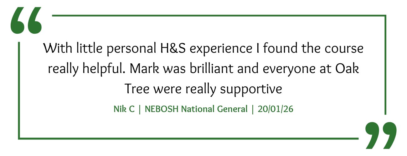 NEBOSH National General Course Feedback: "With little personal H&S experience I found the course really helpful. Mark was brilliant and everyone at Oak Tree were really supportive"