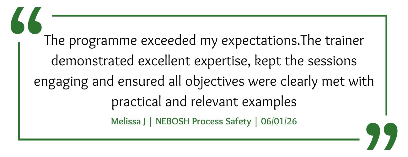 NEBOSH Process Safety Course Feedback: "The programme exceeded my expectations.The trainer demonstrated excellent expertise, kept the sessions engaging and ensured all objectives were clearly met with practical and relevant examples"